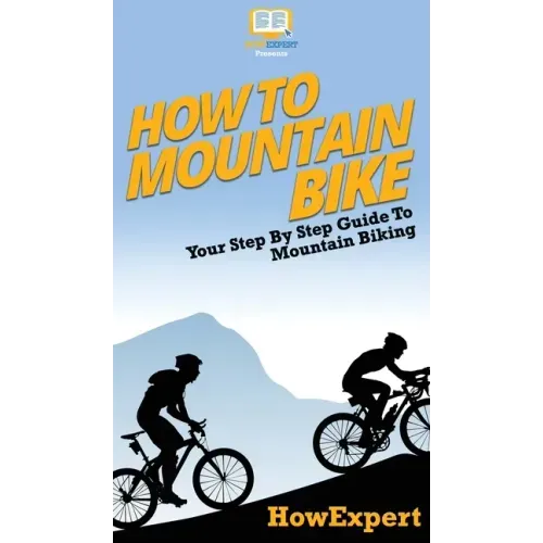 How To Mountain Bike: Your Step By Step Guide To Mountain Biking