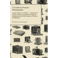 A Guide to Portrait Photography - Camera Series Vol. XXVII. - A Selection of Classic Articles on Lighting, Posing, the Background and Other Aspects
