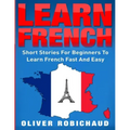 Learn French: Short Stories for Beginners to Learn French Quickly and Easily (learn foreign languages)
