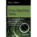 Time Machine Tales: The Science Fiction Adventures and Philosophical Puzzles of Time Travel