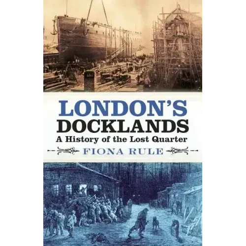 London's Docklands: A History of the Lost Quarter