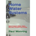 Home Water Systems: Basic Guide to Water Wells, Sources, Filtration and Pumps