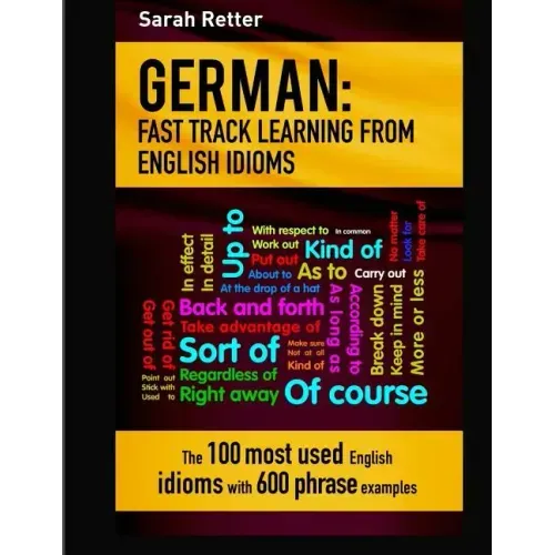 German: Idioms Fast Track Learning for English Speakers: The 100 most used English idioms with 600 phrase examples.