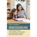 Homeschooling: A Quick Guide to Online, Homeschooling, and Unschooling (How to Homeschool Your Children for the Best Education Possible)