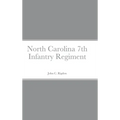 Historical Sketch And Roster Of The North Carolina 7th Infantry Regiment