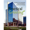 Practical Greening, the Bottom Line on Sustainable Property Development, Investment and Financing