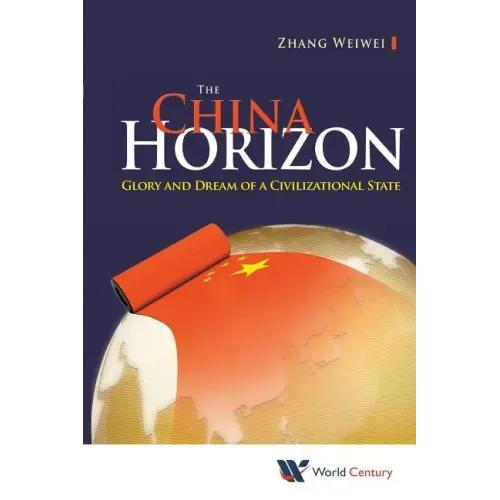 China Horizon, The: Glory and Dream of a Civilizational State