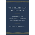 The Statesman as Thinker: Portraits of Greatness, Courage, and Moderation