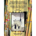 Plantations of Antigua: the Sweet Success of Sugar (Volume 1): A Biography of the Historic Plantations Which Made Antigua a Major Source of th