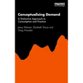 Conceptualising Demand: A Distinctive Approach to Consumption and Practice