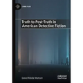 Truth to Post-Truth in American Detective Fiction