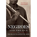 Negroes and the Gun: The Black Tradition of Arms