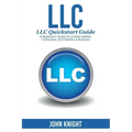LLC: LLC Quick start guide - A beginner's guide to Limited liability companies, and starting a business