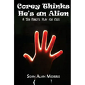 Corey Thinks He's an Alien: A Ten-Minute Play For Kids
