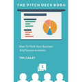The Pitch Deck Book: How To Present Your Business And Secure Investors
