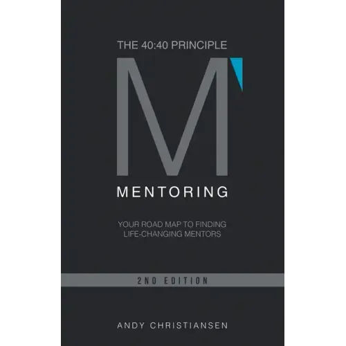The 40: 40 Principle: Your Road Map to Finding Life-Changing Mentors