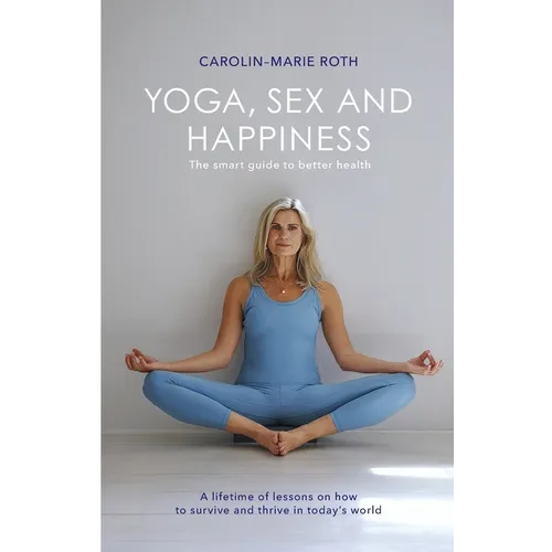 Yoga, Sex and Happiness: The smart guide to better health