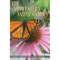 The Midwestern Native Garden: Native Alternatives to Nonnative Flowers and Plants