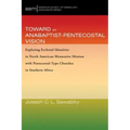 Toward an Anabaptist-Pentecostal Vision: Exploring Ecclesial Identities in North American Mennonite Mission with Pentecostal-Type Churches in Southern