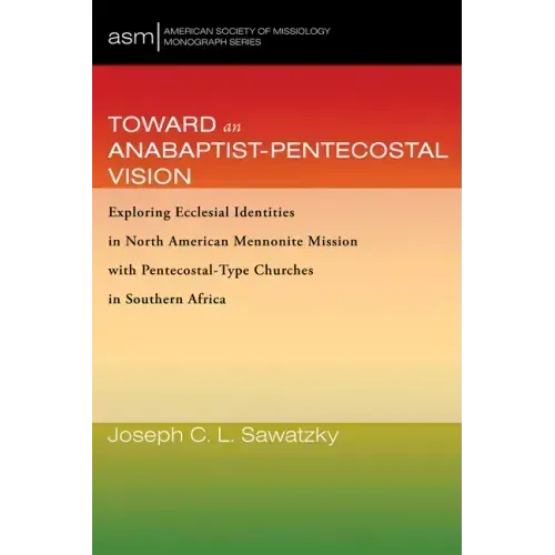 Toward an Anabaptist-Pentecostal Vision: Exploring Ecclesial Identities in North American Mennonite Mission with Pentecostal-Type Churches in Southern