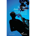 Le blues dans le sang: Une histoire de la musique noire américaine des champs de coton au ghetto new-yorkais