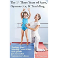 The 1st Three Years of Acro, Gymnastics, & Tumbling: Teaching Tips, Monthly Lesson Plans, and Syllabi for Successful Gymnastics Classes