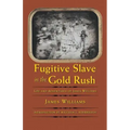 Fugitive Slave in the Gold Rush: Life and Adventures of James Williams