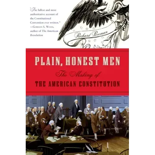 Plain, Honest Men: The Making of the American Constitution