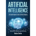 Artificial Intelligence: The Complete Beginners' Guide to Artificial Intelligence