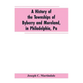 A History of the Townships of Byberry and Moreland, in Philadelphia, Pa: From Their Earliest Settlements by the Whites to the Present Time