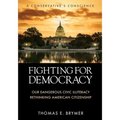 Fighting for Democracy: Our Dangerous Civic Illiteracy, A Conservative's Conscience, and Rethinking American Citizenship