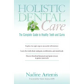 Holistic Dental Care: The Complete Guide to Healthy Teeth and Gums