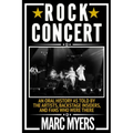 Rock Concert: An Oral History as Told by the Artists, Backstage Insiders, and Fans Who Were There