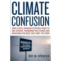 Climate Confusion: How Global Warming Hysteria Leads to Bad Science, Pandering Politicians, and Misguided Policies That Hurt the Poor