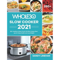 The Whole30 Slow Cooker 2021: 250+ Healthy & Easy Crock-Pot Slow Cooker Recipes for Keep Health and Loss Weight