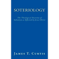Soteriology: The Theological Doctrine of Salvation as Effected by Jesus Christ
