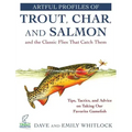Artful Profiles of Trout, Char, and Salmon and the Classic Flies That Catch Them: Tips, Tactics, and Advice on Taking Our Favorite Gamefish
