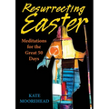Resurrecting Easter: Meditations for the Great 50 Days