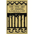 The Fine Art of Fishing (Legacy Edition): A Classic Handbook on Shore, Stream, Canoe, and Fly Fishing Equipment and Technique for Trout, Bass, Salmon,