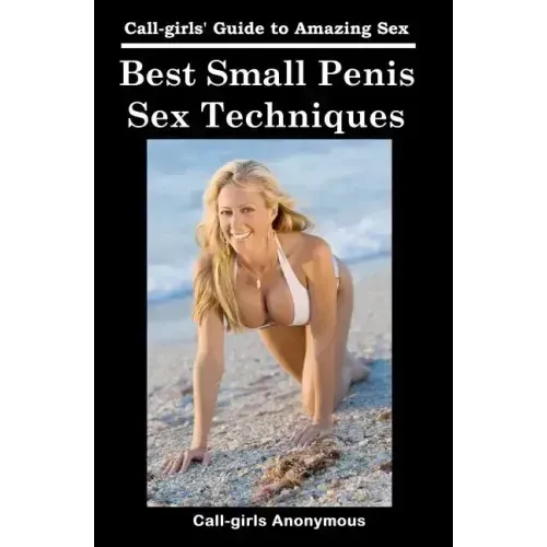 Best Small Penis Sex Techniques: Call-girls' Guide to Amazing Sex