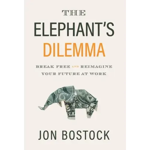 The Elephant's Dilemma: Break Free and Reimagine Your Future at Work