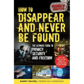 How to Disappear and Never Be Found: The Ultimate Guide to Privacy, Security, and Freedom