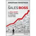 The Sales Boss: The Real Secret to Hiring, Training and Managing a Sales Team