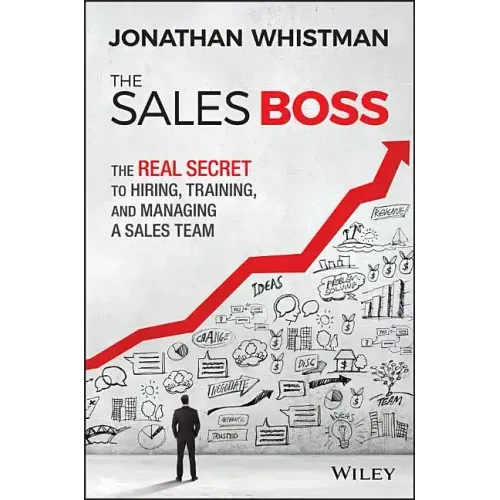 The Sales Boss: The Real Secret to Hiring, Training and Managing a Sales Team