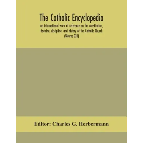 The Catholic encyclopedia; an international work of reference on the constitution, doctrine, discipline, and history of the Catholic Church (Volume XI