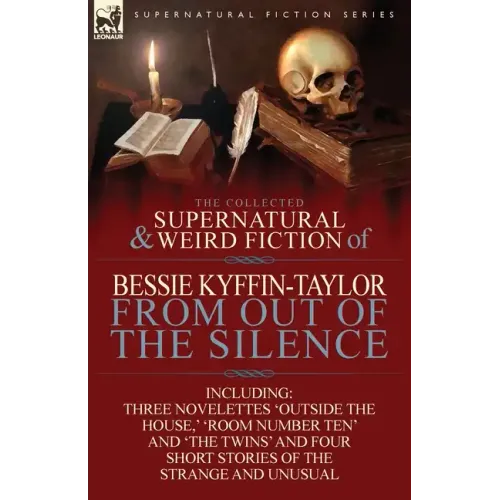 The Collected Supernatural and Weird Fiction of Bessie Kyffin-Taylor-From Out of the Silence-Three Novelettes 'Outside the House, ' 'Room Number Ten'