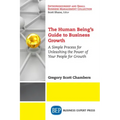 The Human Being's Guide to Business Growth: A Simple Process For Unleashing The Power of Your People for Growth