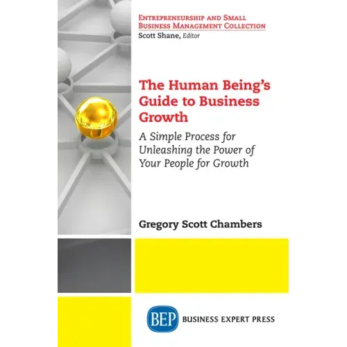 The Human Being's Guide to Business Growth: A Simple Process For Unleashing The Power of Your People for Growth