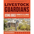 Livestock Guardians: Using Dogs, Donkeys, and Llamas to Protect Your Herd