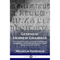 Gesenius' Hebrew Grammar: The Linguistics and Language Composition of Hebrew - its Etymology, Syntax, Tones, Verbs and Conjugation